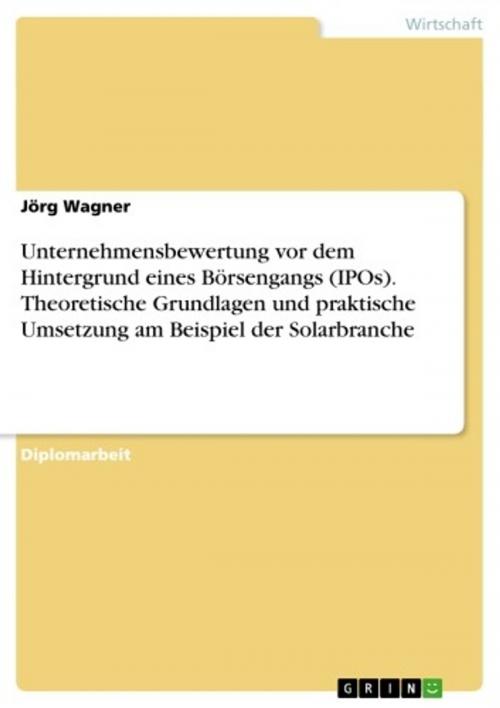 Cover of the book Unternehmensbewertung vor dem Hintergrund eines Börsengangs (IPOs). Theoretische Grundlagen und praktische Umsetzung am Beispiel der Solarbranche by Jörg Wagner, GRIN Verlag