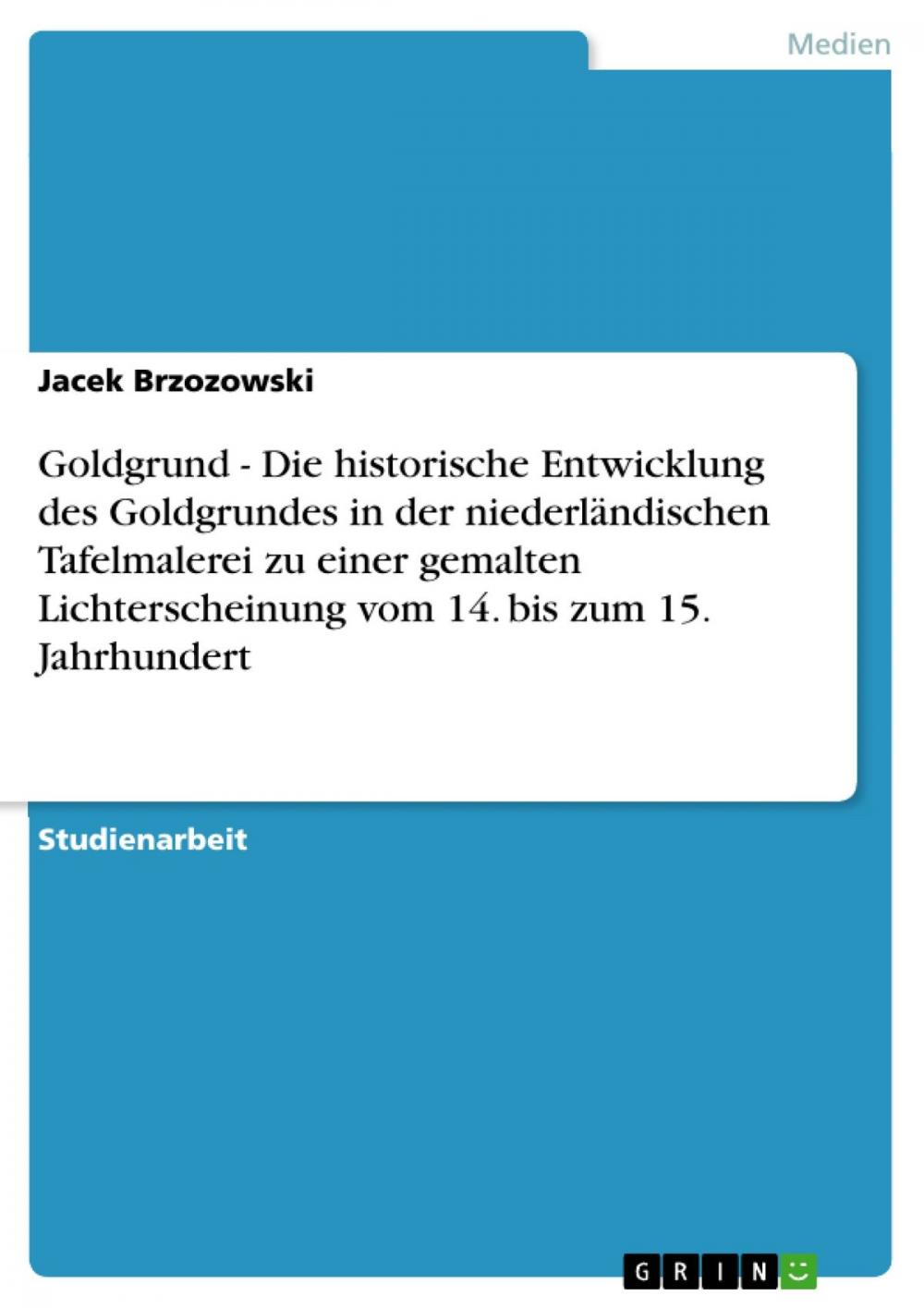 Big bigCover of Goldgrund - Die historische Entwicklung des Goldgrundes in der niederländischen Tafelmalerei zu einer gemalten Lichterscheinung vom 14. bis zum 15. Jahrhundert