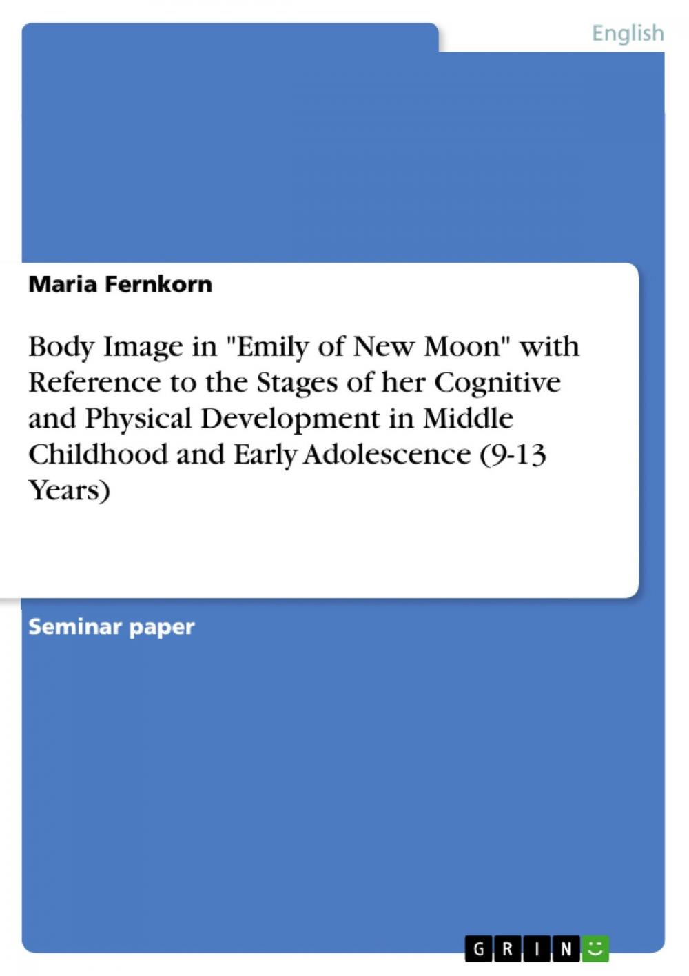 Big bigCover of Body Image in 'Emily of New Moon' with Reference to the Stages of her Cognitive and Physical Development in Middle Childhood and Early Adolescence (9-13 Years)