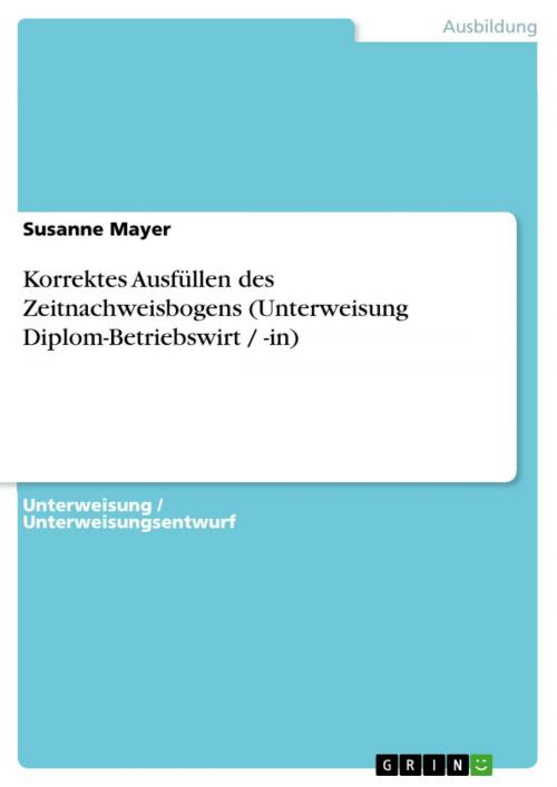Cover of the book Korrektes Ausfüllen des Zeitnachweisbogens (Unterweisung Diplom-Betriebswirt / -in) by Susanne Mayer, GRIN Verlag