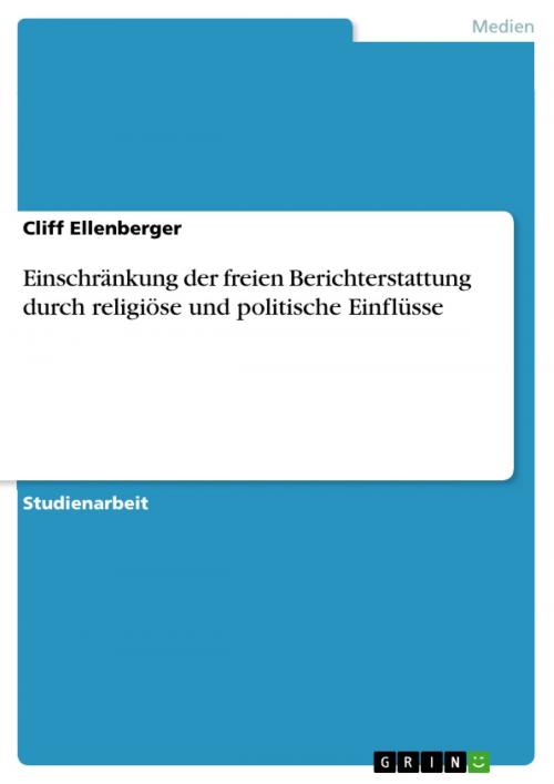 Cover of the book Einschränkung der freien Berichterstattung durch religiöse und politische Einflüsse by Cliff Ellenberger, GRIN Verlag