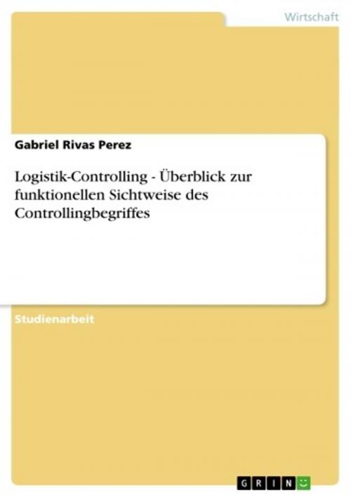 Cover of the book Logistik-Controlling - Überblick zur funktionellen Sichtweise des Controllingbegriffes by Gabriel Rivas Perez, GRIN Verlag