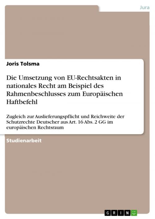 Cover of the book Die Umsetzung von EU-Rechtsakten in nationales Recht am Beispiel des Rahmenbeschlusses zum Europäischen Haftbefehl by Joris Tolsma, GRIN Verlag