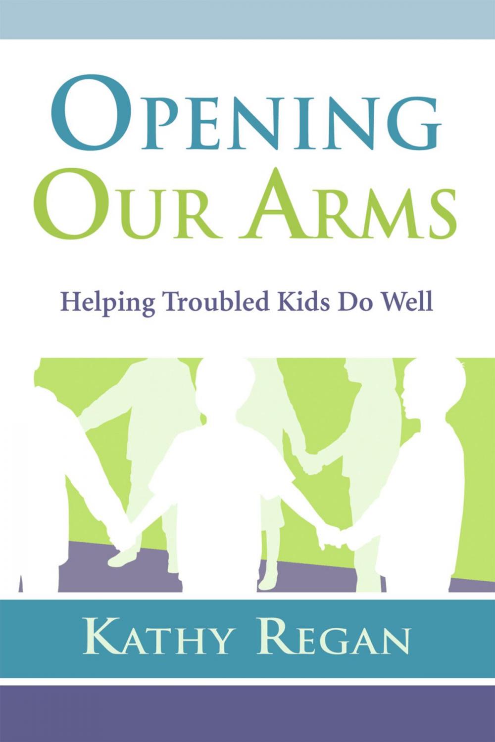 Big bigCover of Opening Our Arms: Helping Troubled Kids