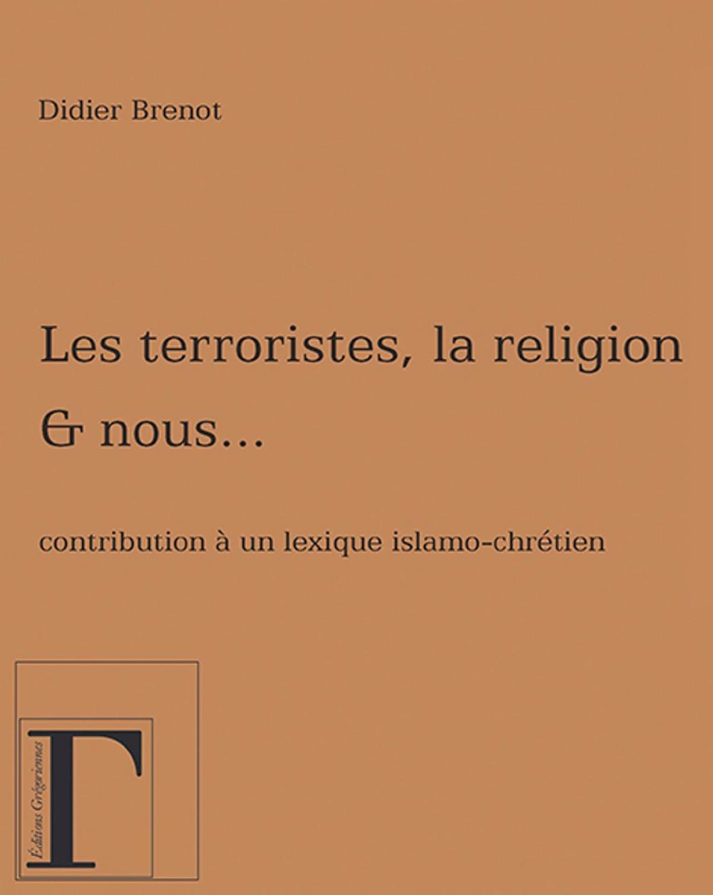 Big bigCover of Les terroristes, la religion et nous… Contribution à un lexique islamo-chrétien