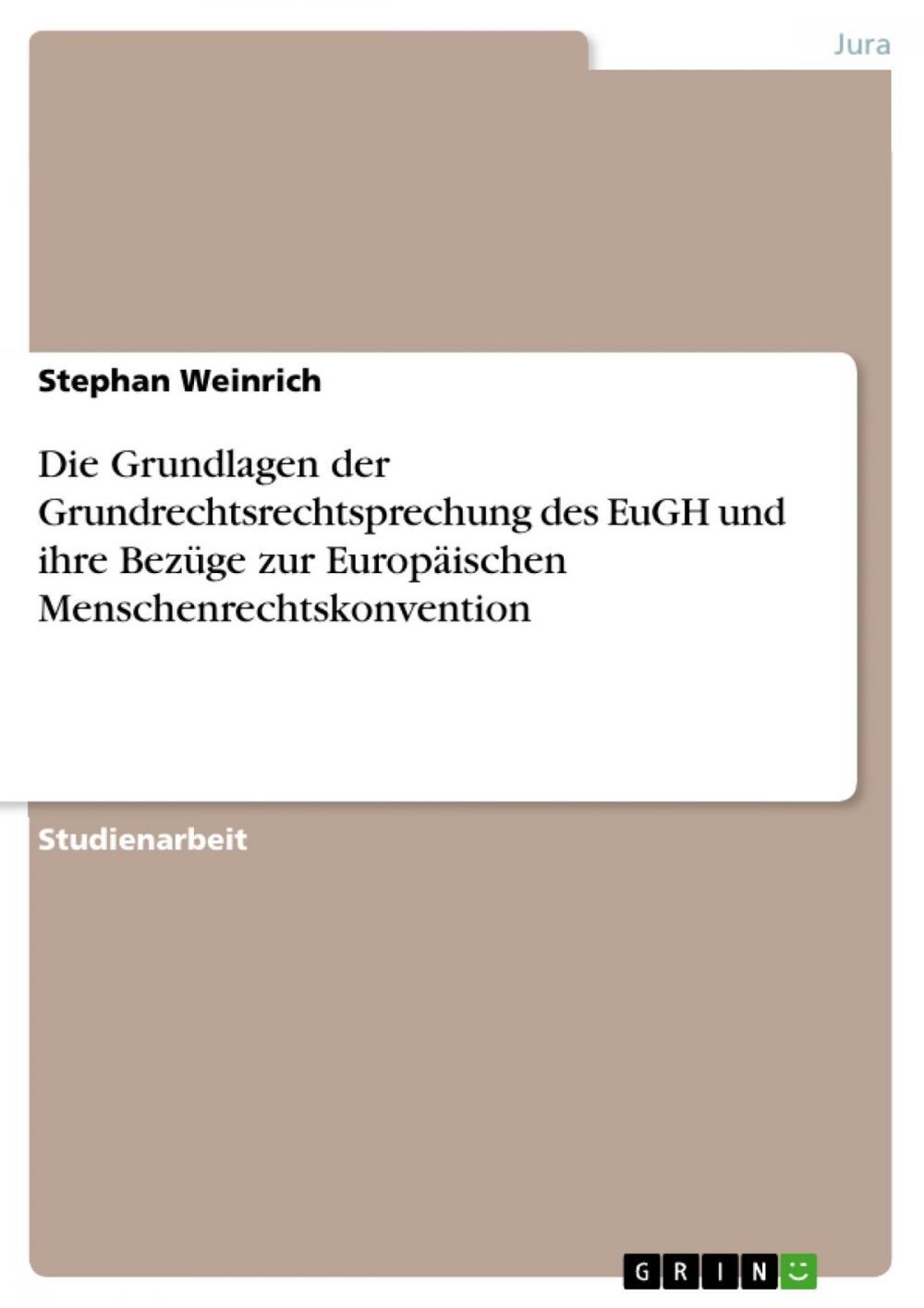 Big bigCover of Die Grundlagen der Grundrechtsrechtsprechung des EuGH und ihre Bezüge zur Europäischen Menschenrechtskonvention