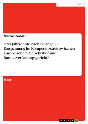 Cover of the book Drei Jahrzehnte nach Solange I - Entspannung im Kompetenzstreit zwischen Europäischem Gerichtshof und Bundesverfassungsgericht? by Anonym