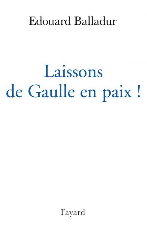 Cover of the book Laissons de Gaulle en paix ! by Edouard Balladur, Fayard