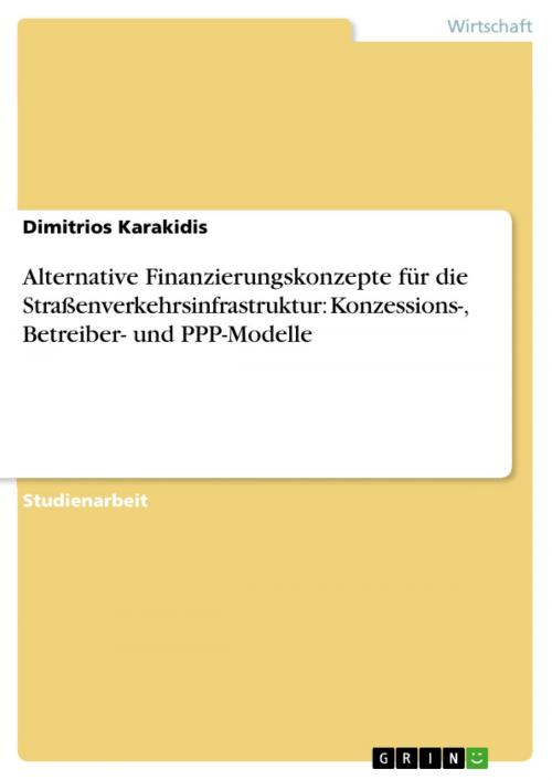 Cover of the book Alternative Finanzierungskonzepte für die Straßenverkehrsinfrastruktur: Konzessions-, Betreiber- und PPP-Modelle by Dimitrios Karakidis, GRIN Verlag