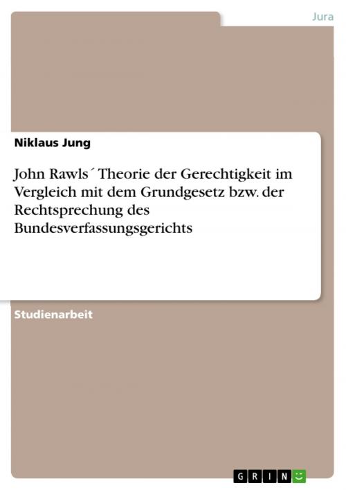 Cover of the book John Rawls´ Theorie der Gerechtigkeit im Vergleich mit dem Grundgesetz bzw. der Rechtsprechung des Bundesverfassungsgerichts by Niklaus Jung, GRIN Verlag