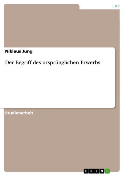 Cover of the book Der Begriff des ursprünglichen Erwerbs by Niklaus Jung, GRIN Verlag