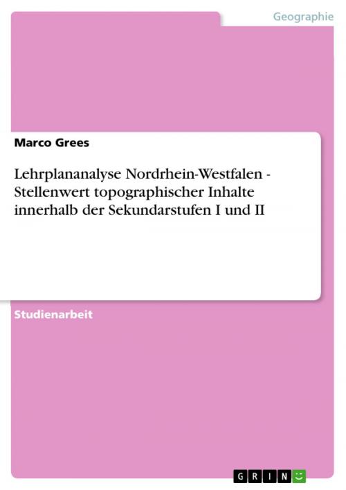 Cover of the book Lehrplananalyse Nordrhein-Westfalen - Stellenwert topographischer Inhalte innerhalb der Sekundarstufen I und II by Marco Grees, GRIN Verlag