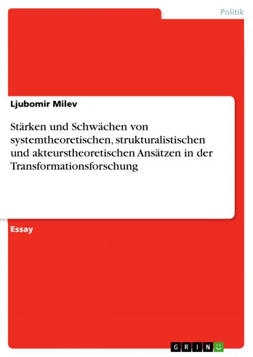 Cover of the book Stärken und Schwächen von systemtheoretischen, strukturalistischen und akteurstheoretischen Ansätzen in der Transformationsforschung by Ljubomir Milev, GRIN Verlag