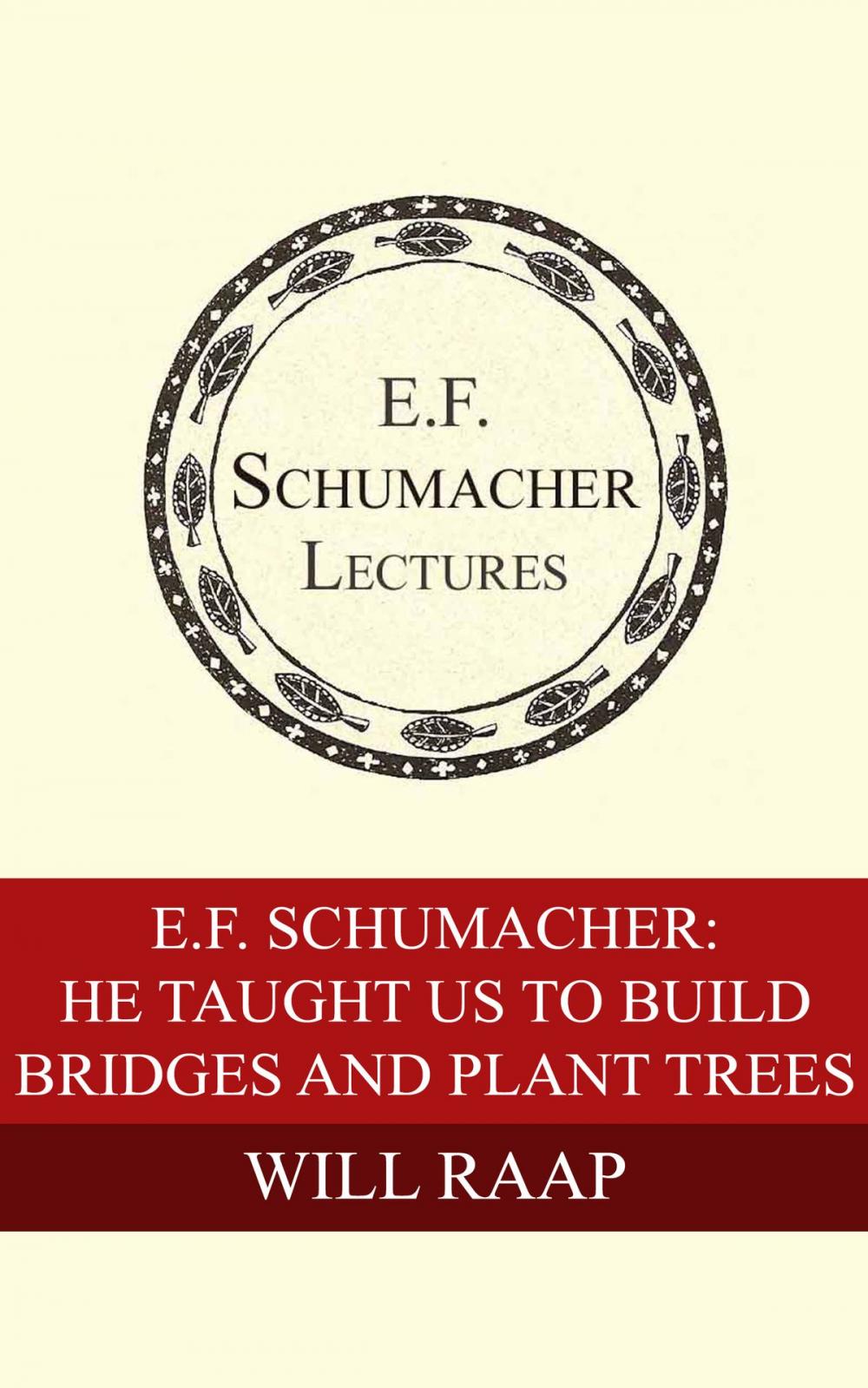 Big bigCover of E. F. Schumacher: He Taught Us To Build Bridges and Plant Trees