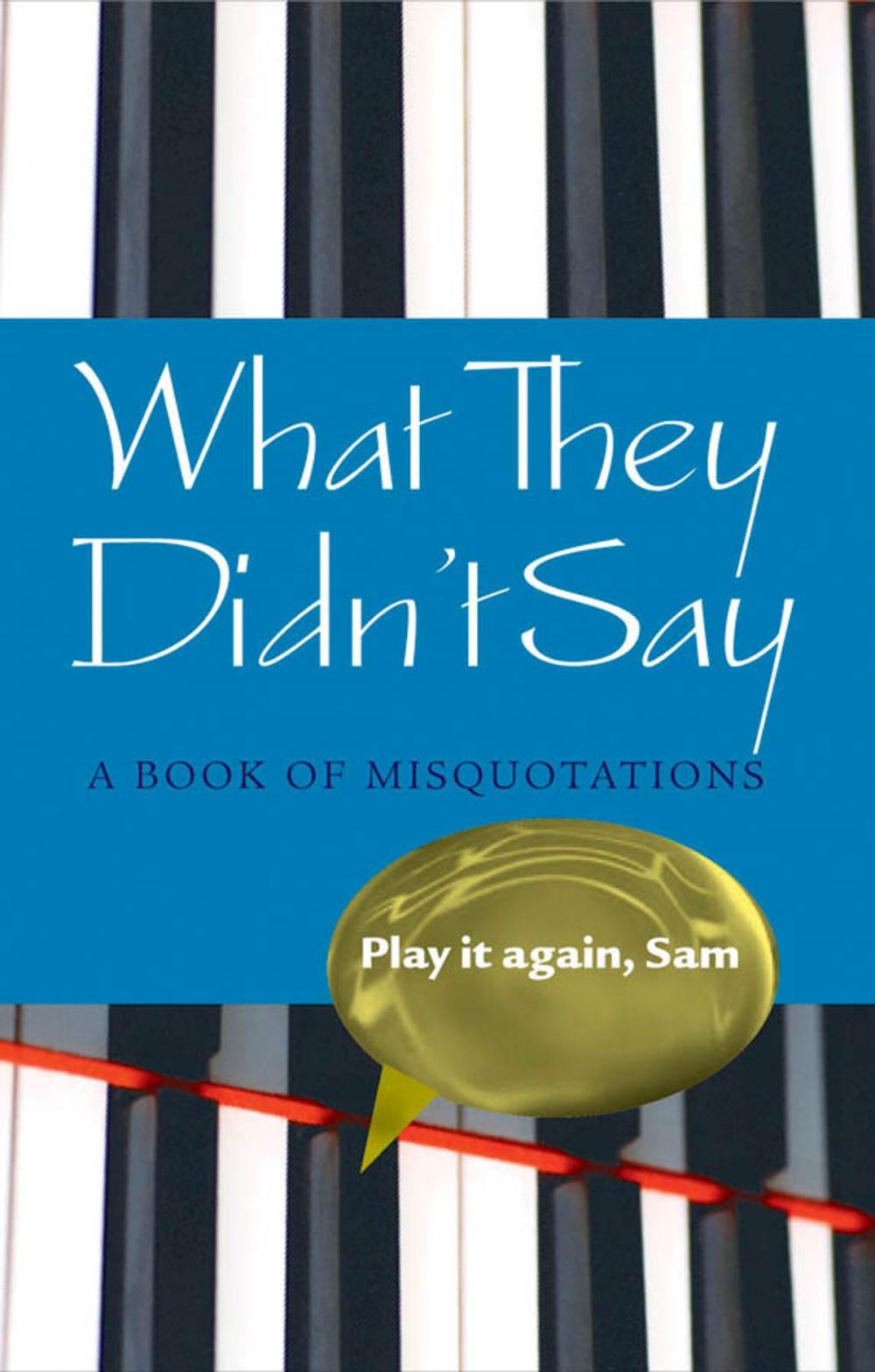 Big bigCover of What They Didn't Say: A Book of Misquotations