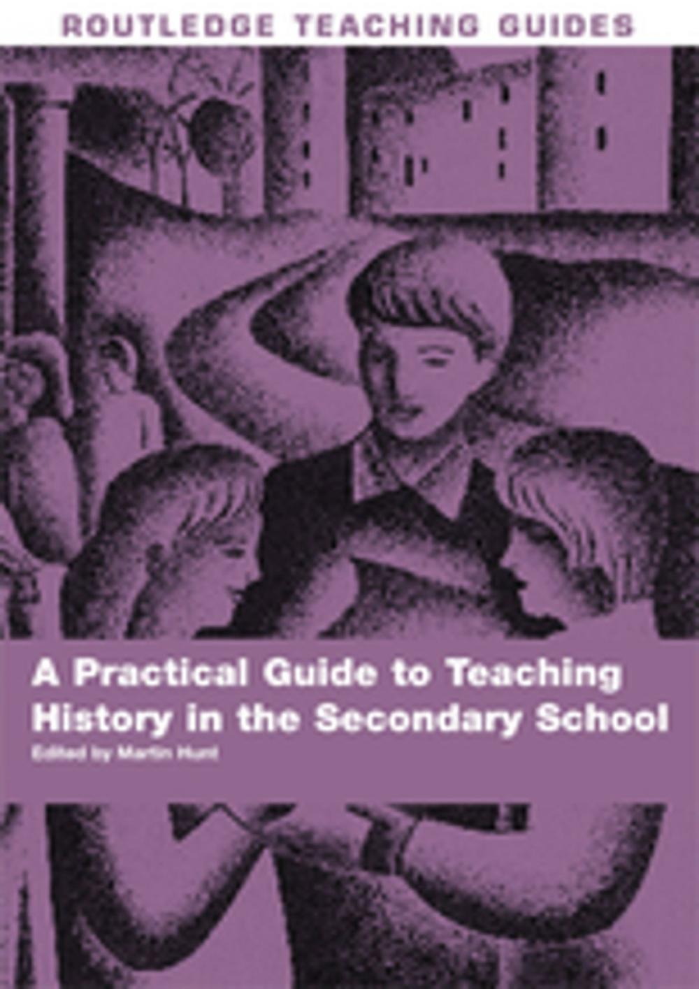 Big bigCover of A Practical Guide to Teaching History in the Secondary School