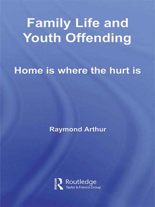 Cover of the book Family Life and Youth Offending by Raymond Arthur, Taylor and Francis