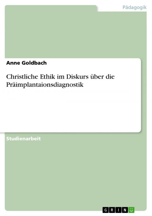 Cover of the book Christliche Ethik im Diskurs über die Präimplantaionsdiagnostik by Anne Goldbach, GRIN Verlag