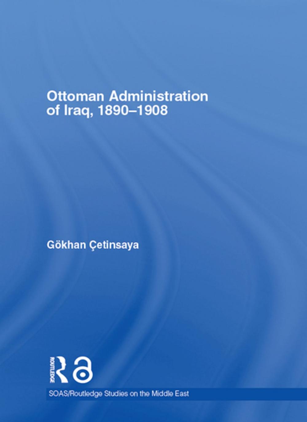 Big bigCover of The Ottoman Administration of Iraq, 1890-1908