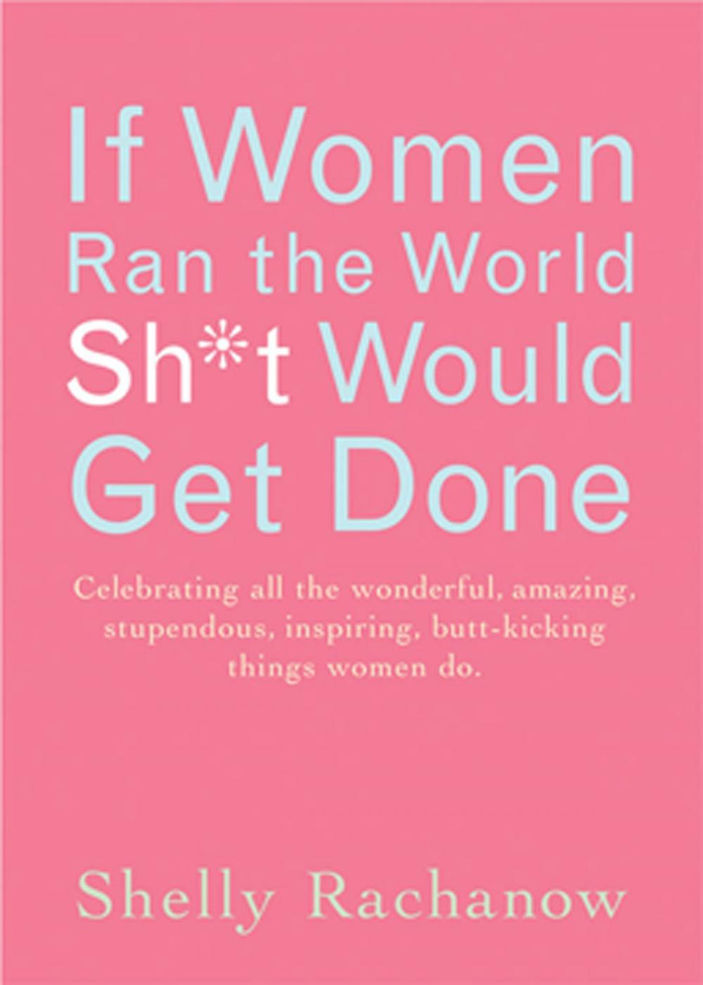 Big bigCover of If Women Ran the World, Sh*t Would Get Done