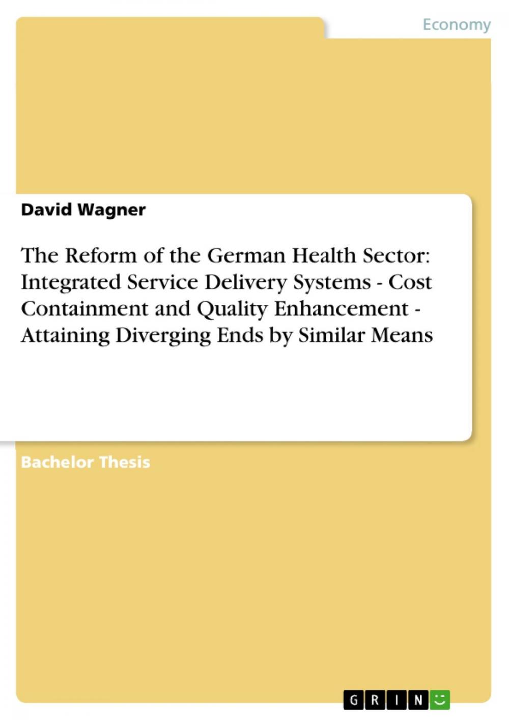 Big bigCover of The Reform of the German Health Sector: Integrated Service Delivery Systems - Cost Containment and Quality Enhancement - Attaining Diverging Ends by Similar Means