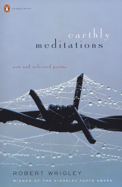 Cover of the book Earthly Meditations by Robert Wrigley, Penguin Publishing Group