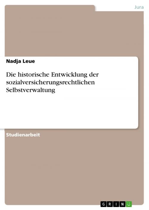 Cover of the book Die historische Entwicklung der sozialversicherungsrechtlichen Selbstverwaltung by Nadja Leue, GRIN Verlag