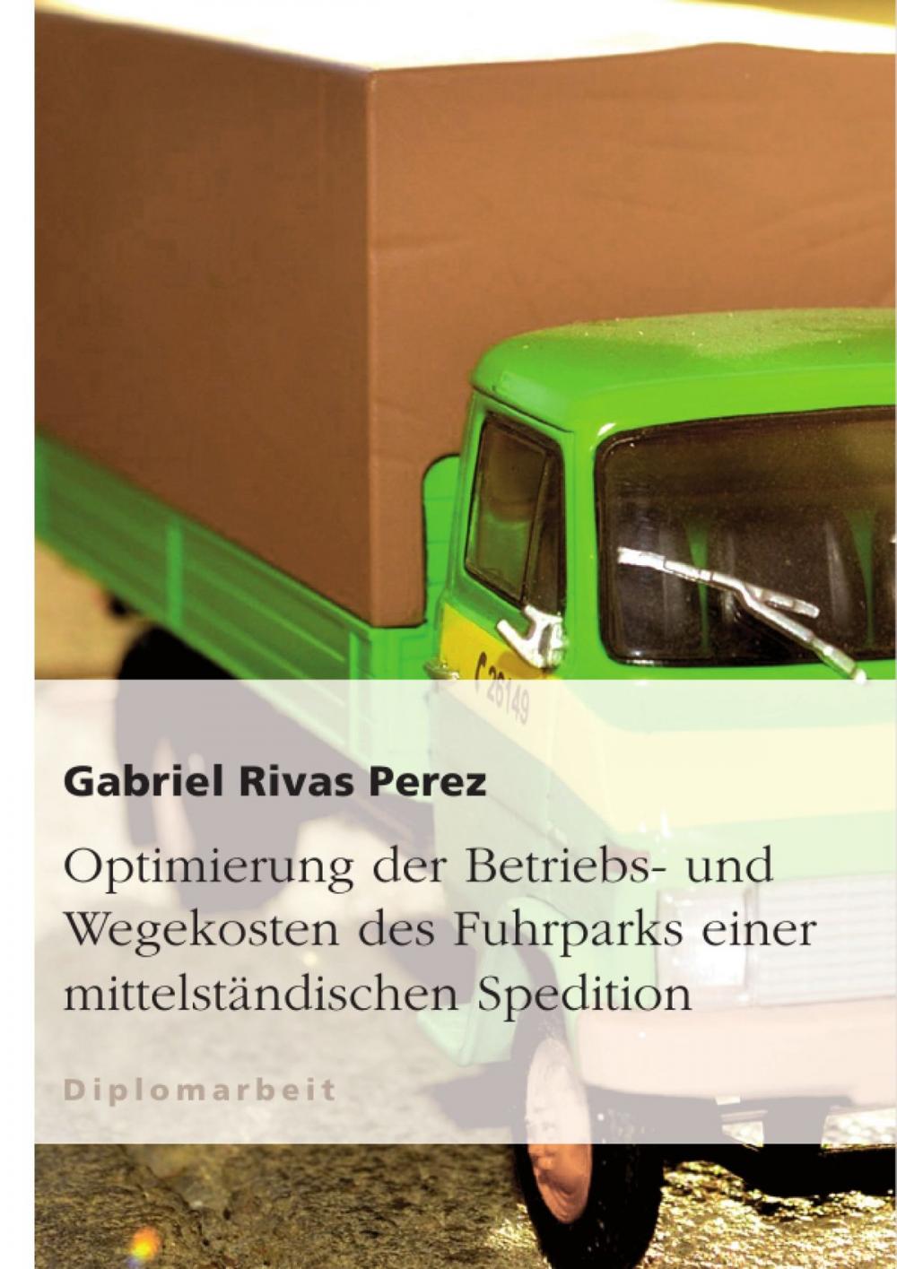 Big bigCover of Optimierung der Betriebs- und Wegekosten des Fuhrparks einer mittelständischen Spedition