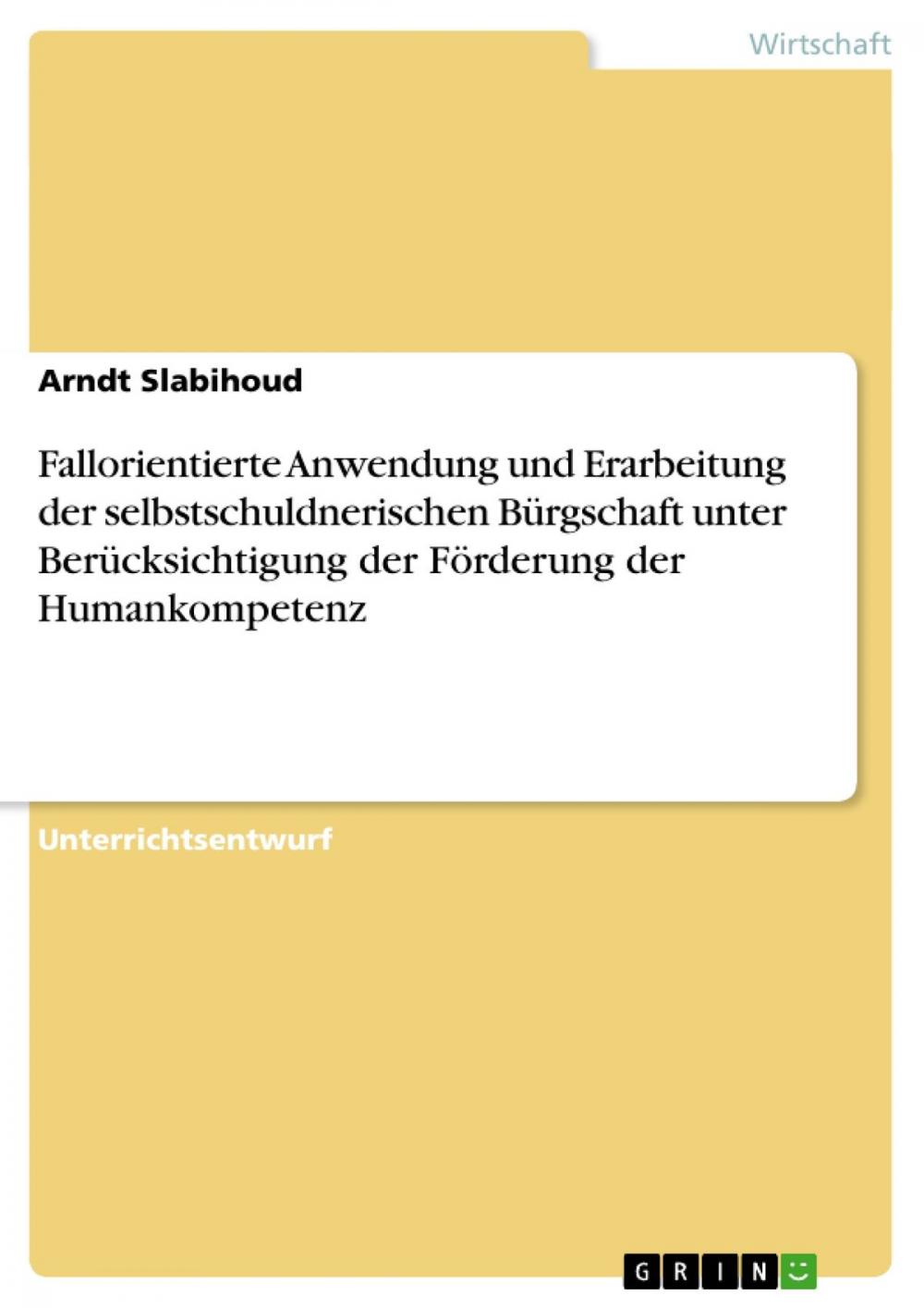 Big bigCover of Fallorientierte Anwendung und Erarbeitung der selbstschuldnerischen Bürgschaft unter Berücksichtigung der Förderung der Humankompetenz