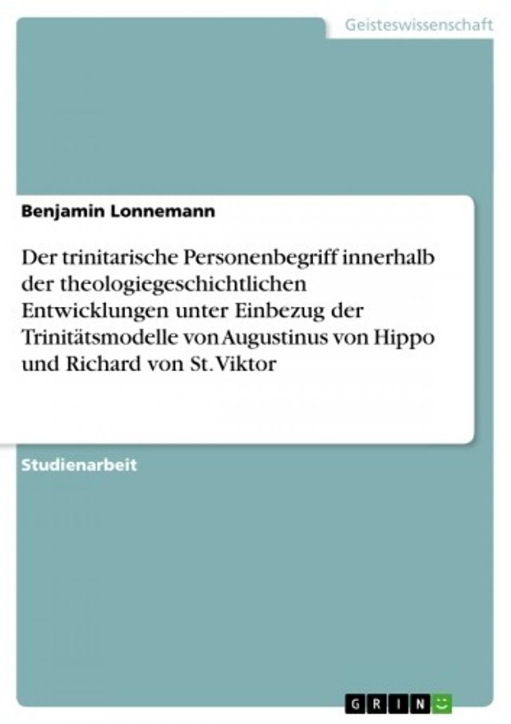 Big bigCover of Der trinitarische Personenbegriff innerhalb der theologiegeschichtlichen Entwicklungen unter Einbezug der Trinitätsmodelle von Augustinus von Hippo und Richard von St. Viktor