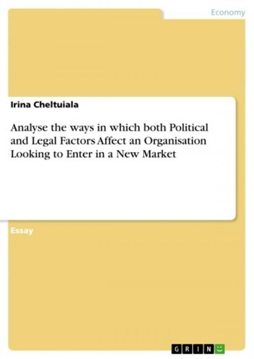 Cover of the book Analyse the ways in which both Political and Legal Factors Affect an Organisation Looking to Enter in a New Market by Irina Cheltuiala, GRIN Publishing