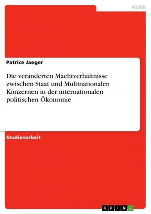 Cover of the book Die veränderten Machtverhältnisse zwischen Staat und Multinationalen Konzernen in der internationalen politischen Ökonomie by Patrice Jaeger, GRIN Verlag