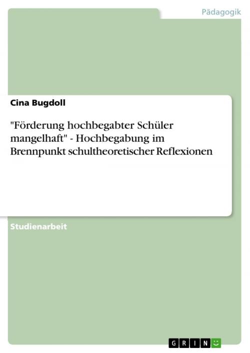 Cover of the book 'Förderung hochbegabter Schüler mangelhaft' - Hochbegabung im Brennpunkt schultheoretischer Reflexionen by Cina Bugdoll, GRIN Verlag
