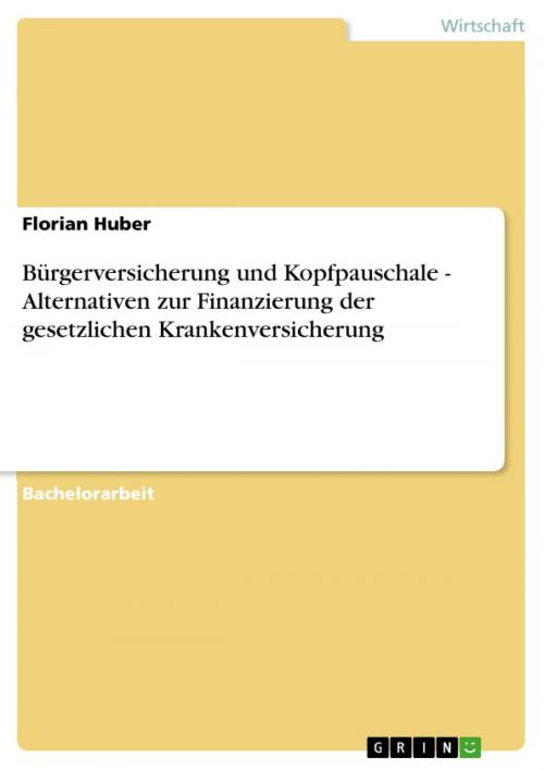 Cover of the book Bürgerversicherung und Kopfpauschale - Alternativen zur Finanzierung der gesetzlichen Krankenversicherung by Florian Huber, GRIN Verlag