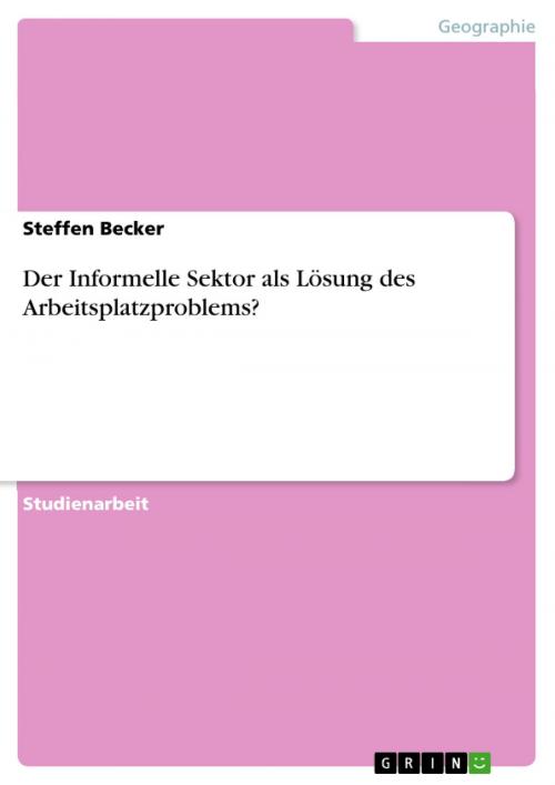 Cover of the book Der Informelle Sektor als Lösung des Arbeitsplatzproblems? by Steffen Becker, GRIN Verlag