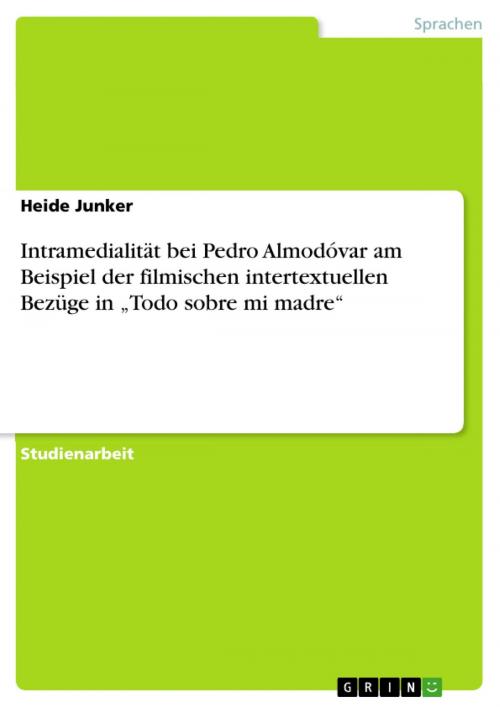 Cover of the book Intramedialität bei Pedro Almodóvar am Beispiel der filmischen intertextuellen Bezüge in 'Todo sobre mi madre' by Heide Junker, GRIN Verlag