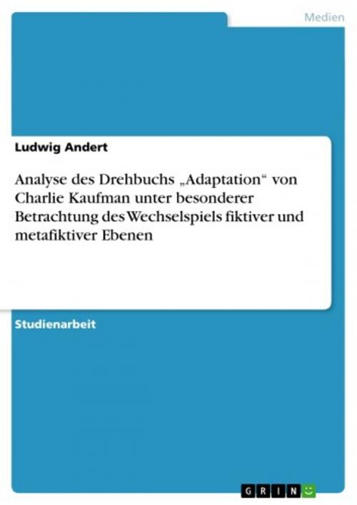 Cover of the book Analyse des Drehbuchs 'Adaptation' von Charlie Kaufman unter besonderer Betrachtung des Wechselspiels fiktiver und metafiktiver Ebenen by Ludwig Andert, GRIN Verlag