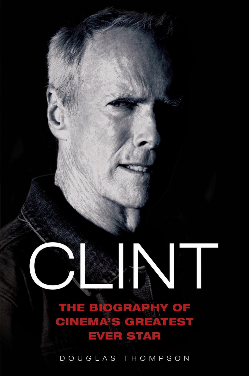 Big bigCover of Clint Eastwood - The Biography of Cinema's Greatest Ever Star