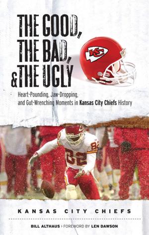 Cover of the book The Good, the Bad, & the Ugly: Kansas City Chiefs by Jim Duggan, Scott Williams