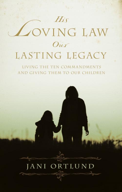 Cover of the book His Loving Law, Our Lasting Legacy by Jani Ortlund, Crossway