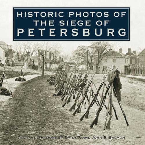 Cover of the book Historic Photos of the Siege of Petersburg by Emily J. Salmon, John Salmon, Turner Publishing Company