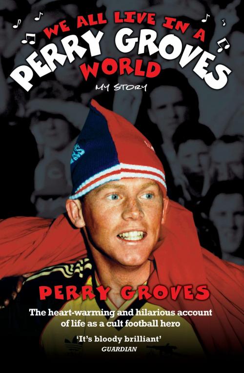 Cover of the book We All Live in a Perry Groves World - The Heart-warming and Hilarious Account of Life as a Cult Footballer by Perry Groves, John McShane, John Blake Publishing