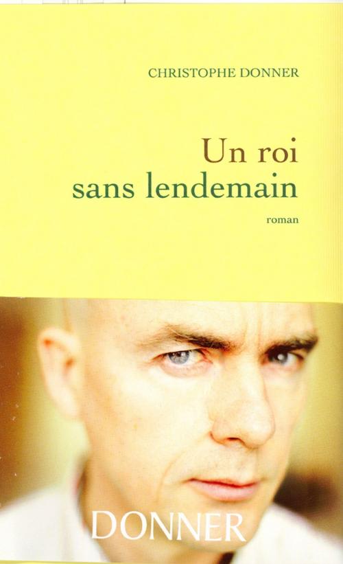 Cover of the book Un roi sans lendemain by Christophe Donner, Grasset