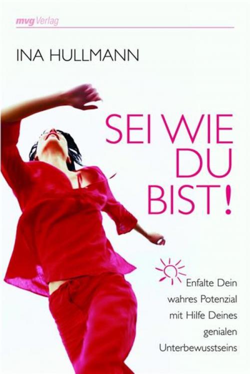 Cover of the book Sei wie Du bist! by Ina Hullmann, mvg Verlag