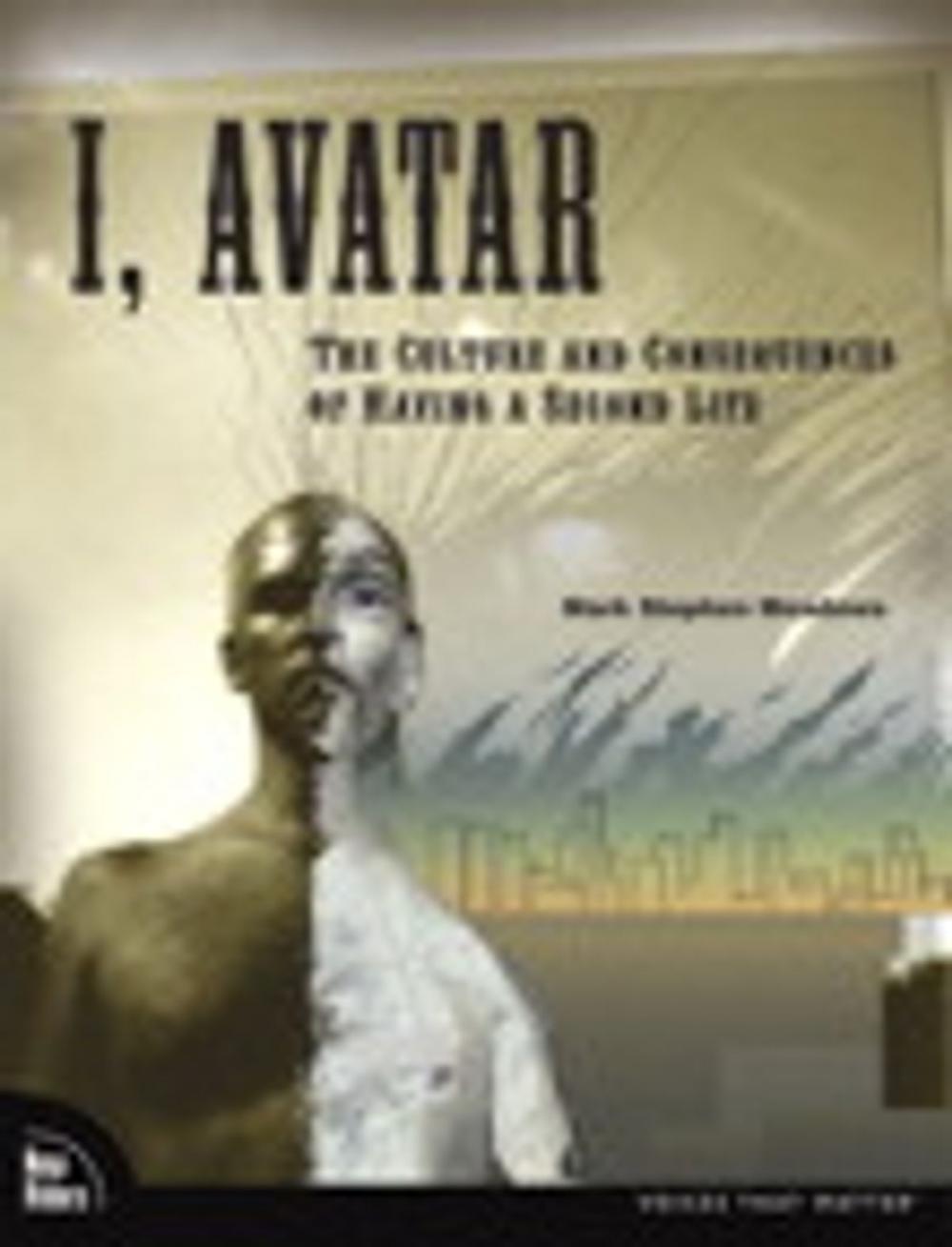 Big bigCover of I, Avatar: The Culture and Consequences of Having a Second Life