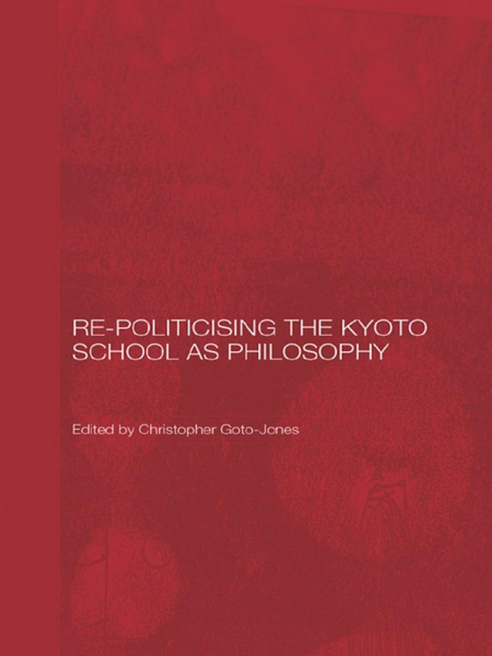 Big bigCover of Re-Politicising the Kyoto School as Philosophy