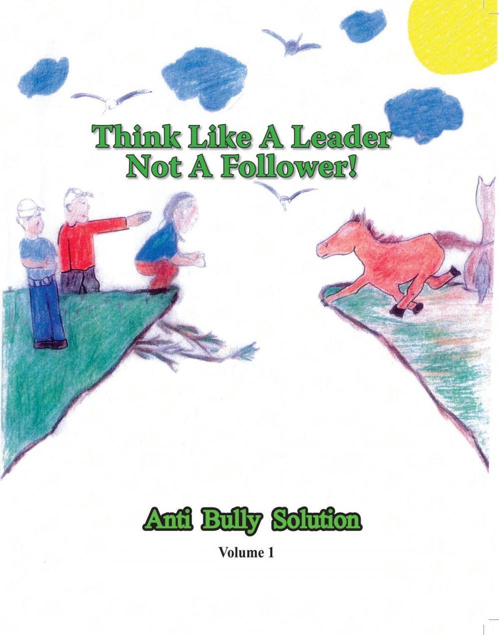 Big bigCover of Think Like A Leader Not A Follower Anti Bully Solution volume 1