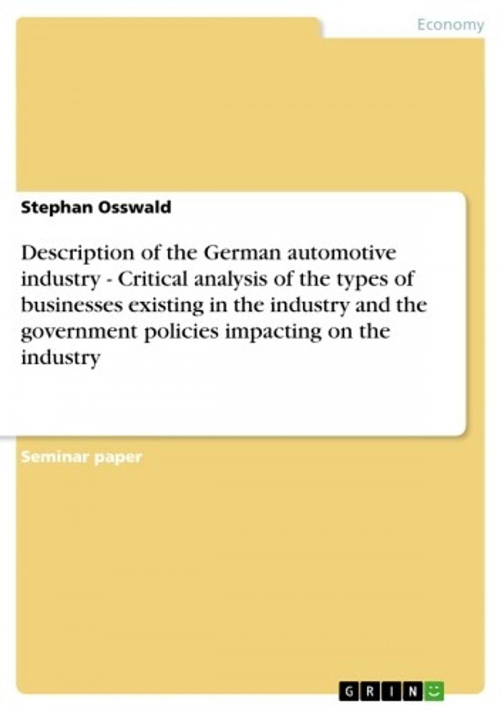 Big bigCover of Description of the German automotive industry - Critical analysis of the types of businesses existing in the industry and the government policies impacting on the industry