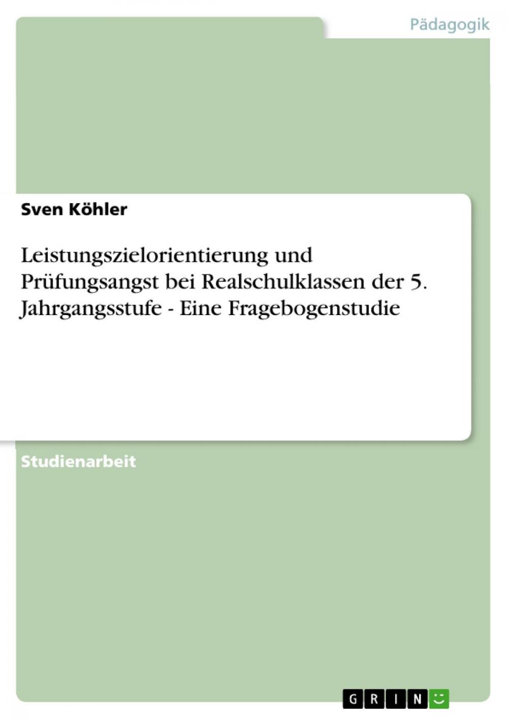 Big bigCover of Leistungszielorientierung und Prüfungsangst bei Realschulklassen der 5. Jahrgangsstufe - Eine Fragebogenstudie