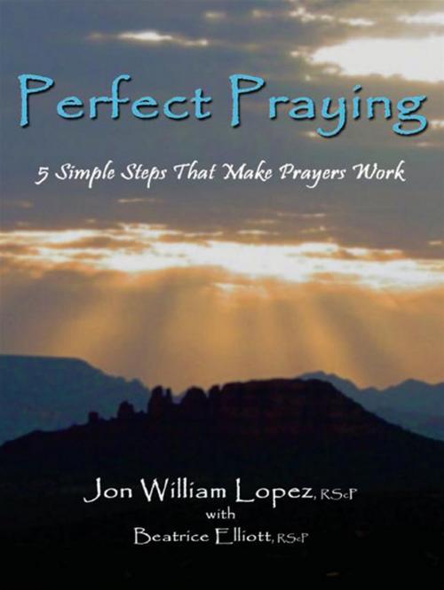 Cover of the book Perfect Praying: 5 Simple Steps That Make Prayers Work by Jon William Lopez, Beatrice Elliott, CCB Publishing